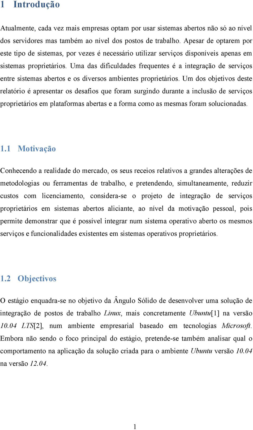 Uma das dificuldades frequentes é a integração de serviços entre sistemas abertos e os diversos ambientes proprietários.