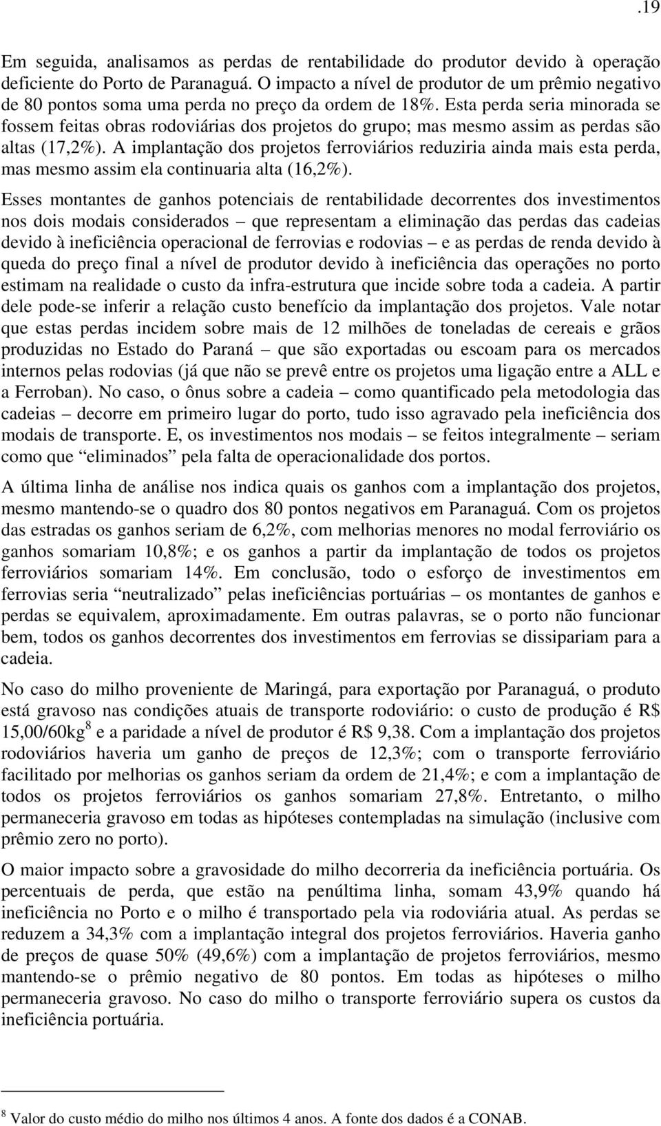 Esta perda seria minorada se fossem feitas obras rodoviárias dos projetos do grupo; mas mesmo assim as perdas são altas (17,2%).