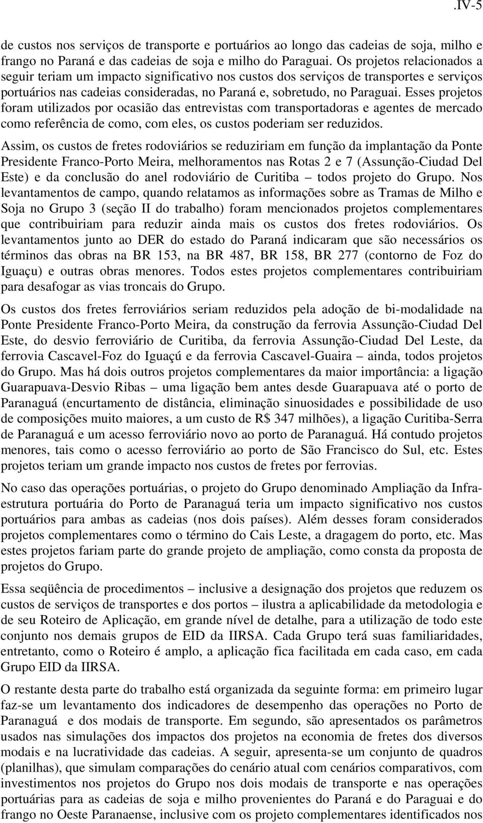 Esses projetos foram utilizados por ocasião das entrevistas com transportadoras e agentes de mercado como referência de como, com eles, os custos poderiam ser reduzidos.