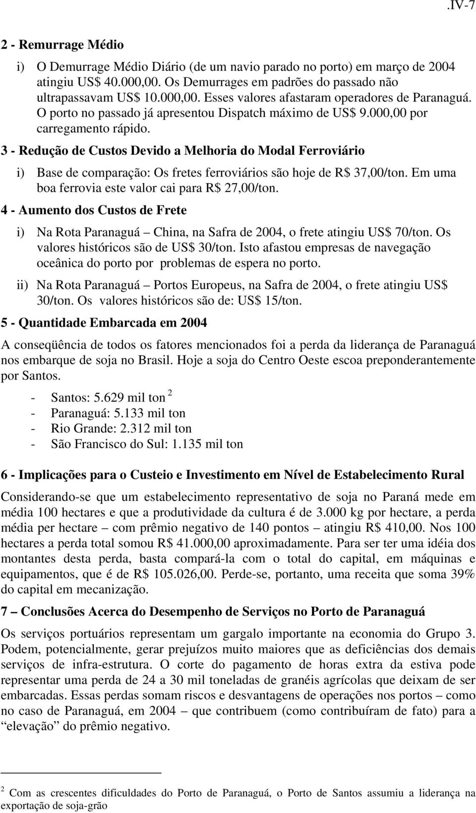 3 - Redução de Custos Devido a Melhoria do Modal Ferroviário i) Base de comparação: Os fretes ferroviários são hoje de R$ 37,00/ton. Em uma boa ferrovia este valor cai para R$ 27,00/ton.