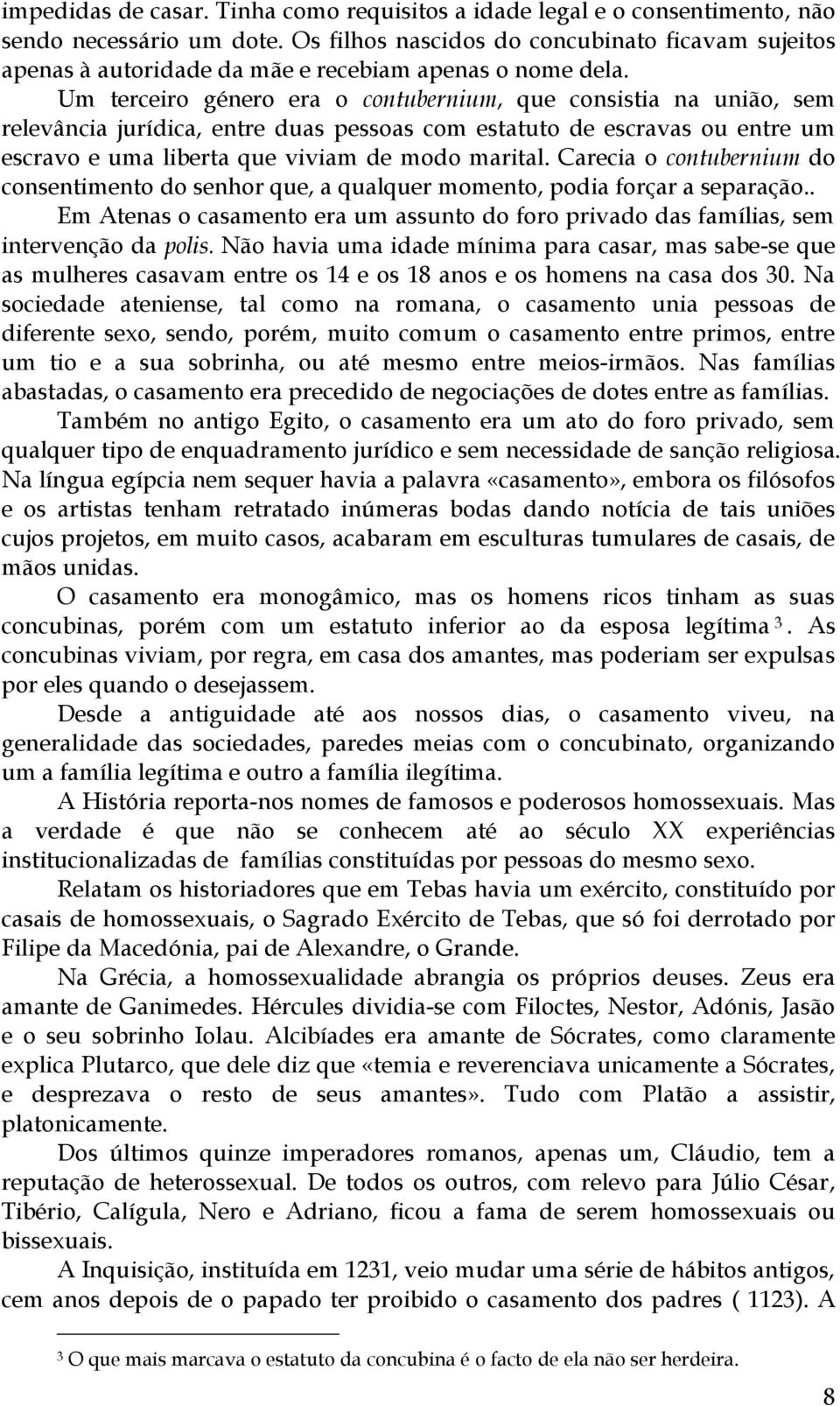 Um terceiro género era o contubernium, que consistia na união, sem relevância jurídica, entre duas pessoas com estatuto de escravas ou entre um escravo e uma liberta que viviam de modo marital.