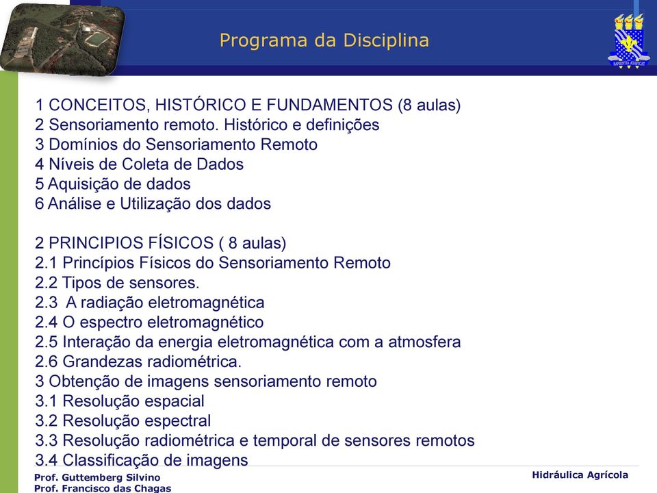 aulas) 2.1 Princípios Físicos do Sensoriamento Remoto 2.2 Tipos de sensores. 2.3 A radiação eletromagnética 2.4 O espectro eletromagnético 2.