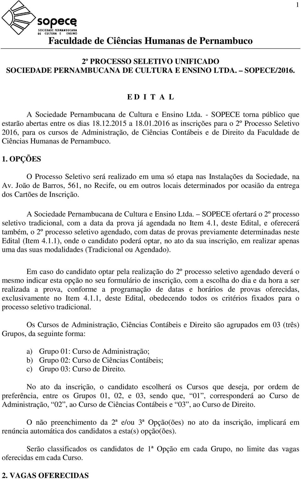 a 18.01.2016 as inscrições para o 2º Processo Seletivo 2016, para os cursos de Administração, de Ciências Contábeis e de Direito da Faculdade de Ciências Humanas de Pernambuco. 1. OPÇÕES O Processo Seletivo será realizado em uma só etapa nas Instalações da Sociedade, na Av.