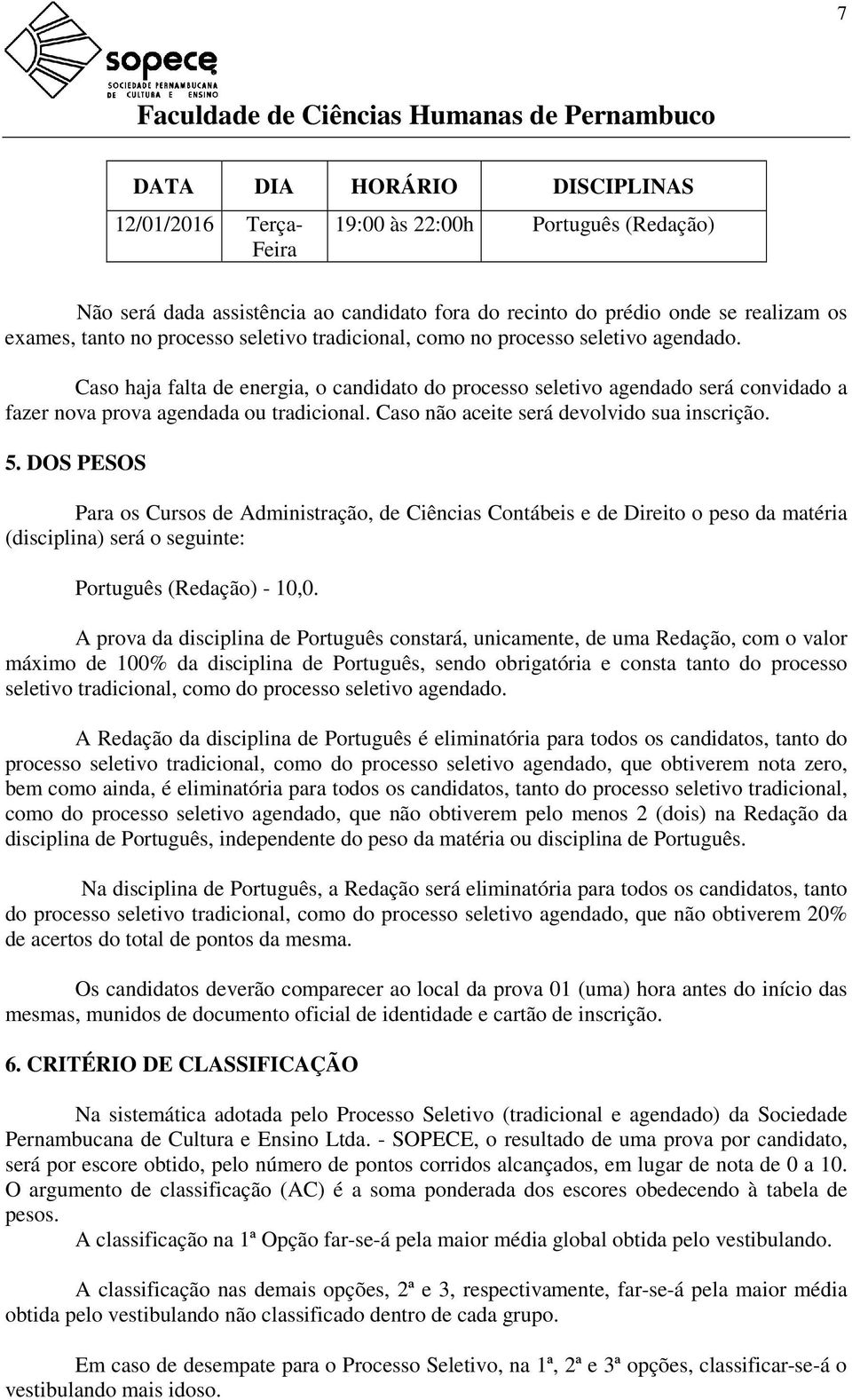 Caso não aceite será devolvido sua inscrição. 5.