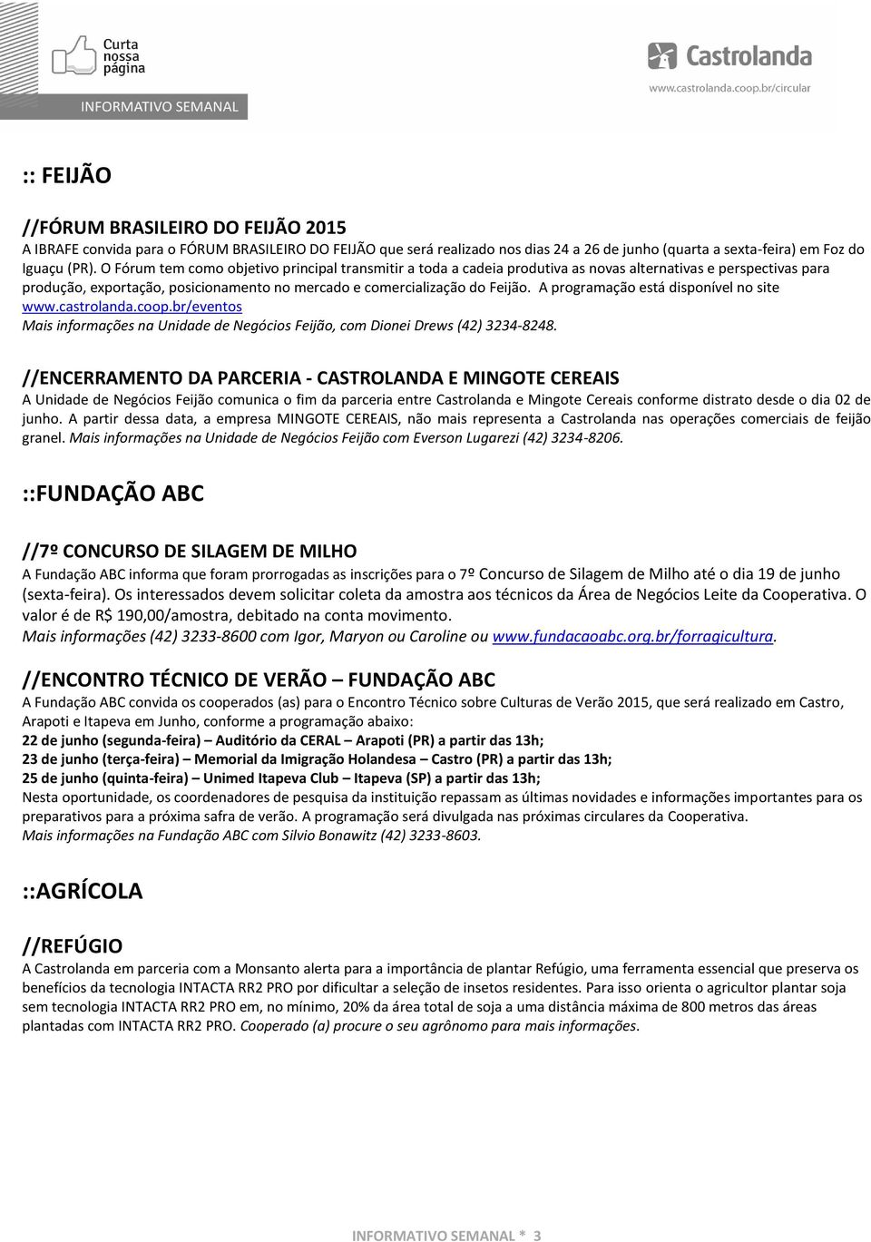 A programação está disponível no site www.castrolanda.coop.br/eventos Mais informações na Unidade de Negócios Feijão, com Dionei Drews (42) 3234-8248.