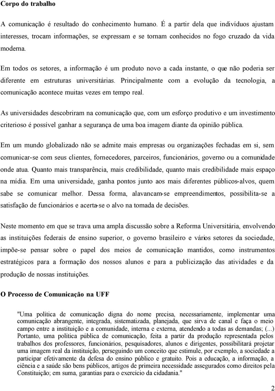 Em todos os setores, a informação é um produto novo a cada instante, o que não poderia ser diferente em estruturas universitárias.