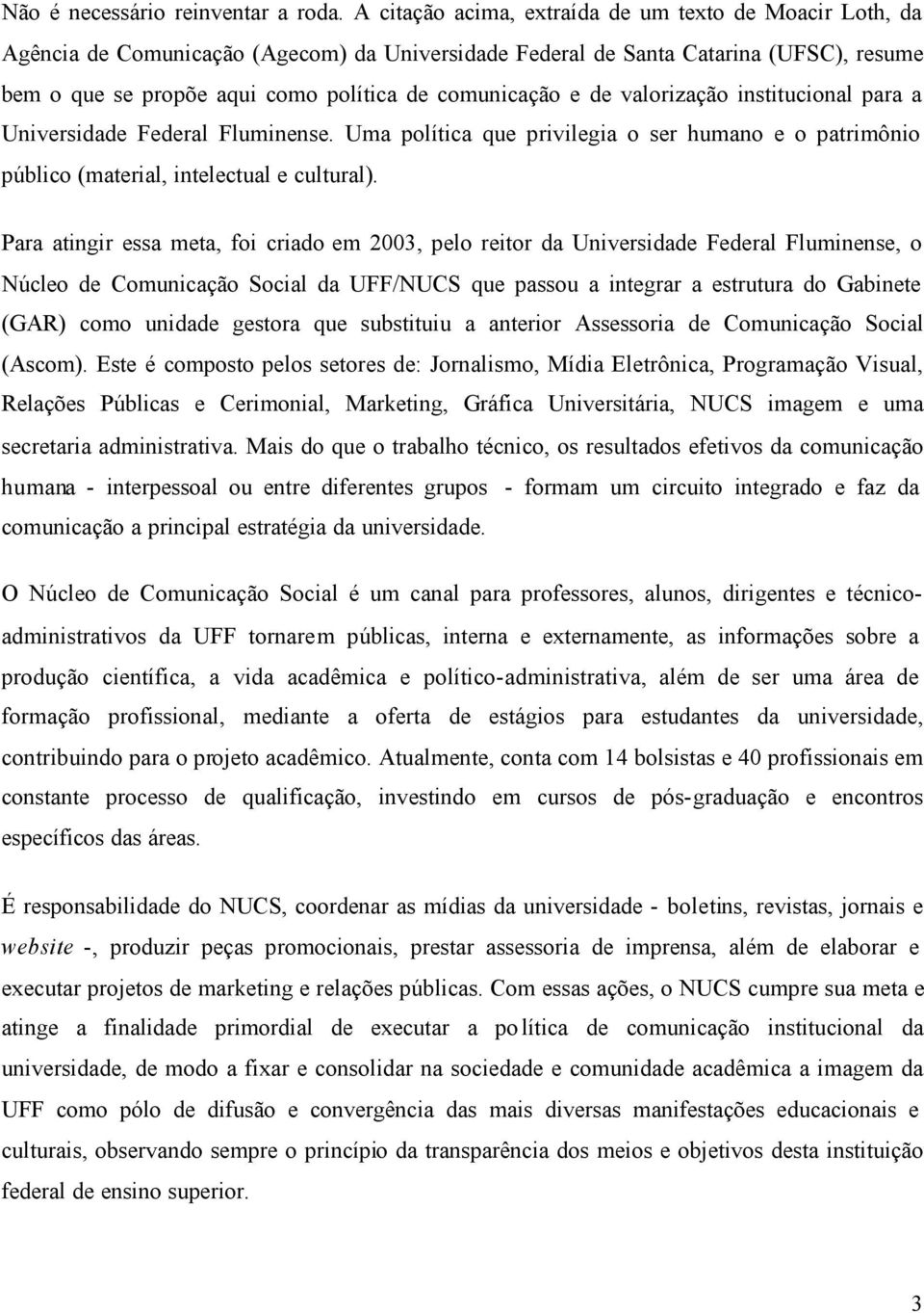 e de valorização institucional para a Universidade Federal Fluminense. Uma política que privilegia o ser humano e o patrimônio público (material, intelectual e cultural).