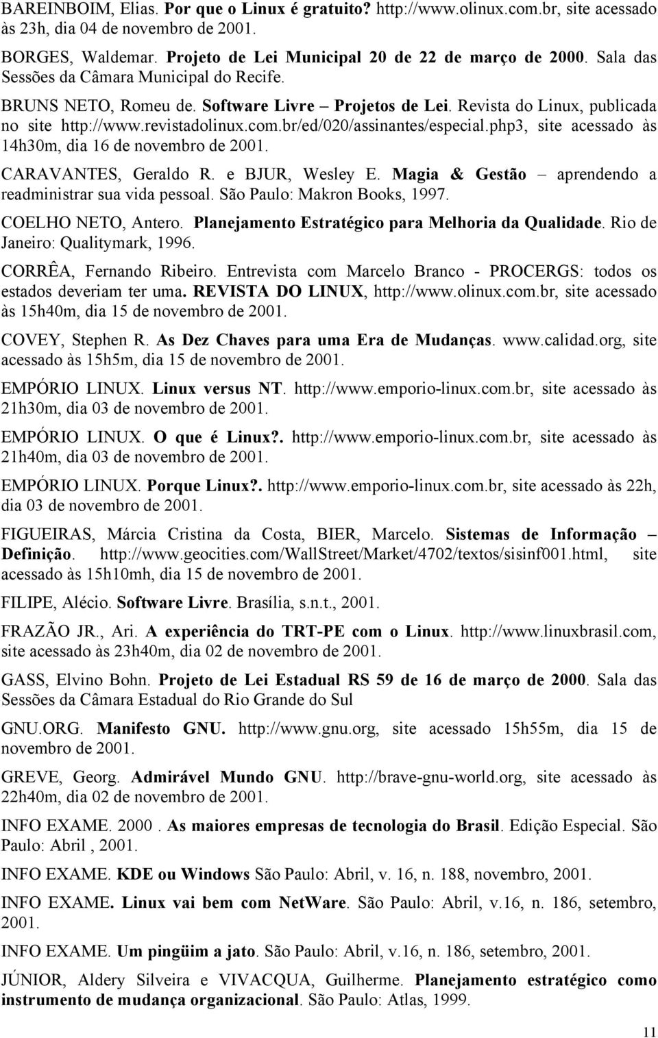 php3, site acessado às 14h30m, dia 16 de novembro de 2001. CARAVANTES, Geraldo R. e BJUR, Wesley E. Magia & Gestão aprendendo a readministrar sua vida pessoal. São Paulo: Makron Books, 1997.