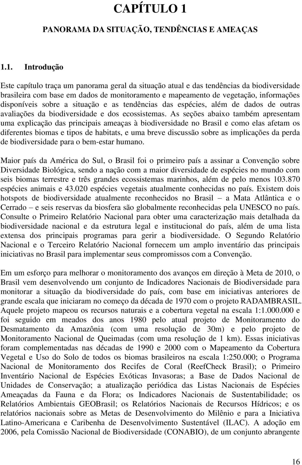 1. Introdução Este capítulo traça um panorama geral da situação atual e das tendências da biodiversidade brasileira com base em dados de monitoramento e mapeamento de vegetação, informações