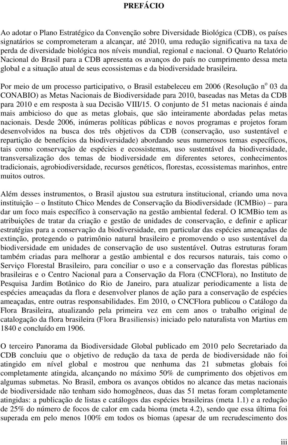 O Quarto Relatório Nacional do Brasil para a CDB apresenta os avanços do país no cumprimento dessa meta global e a situação atual de seus ecossistemas e da biodiversidade brasileira.