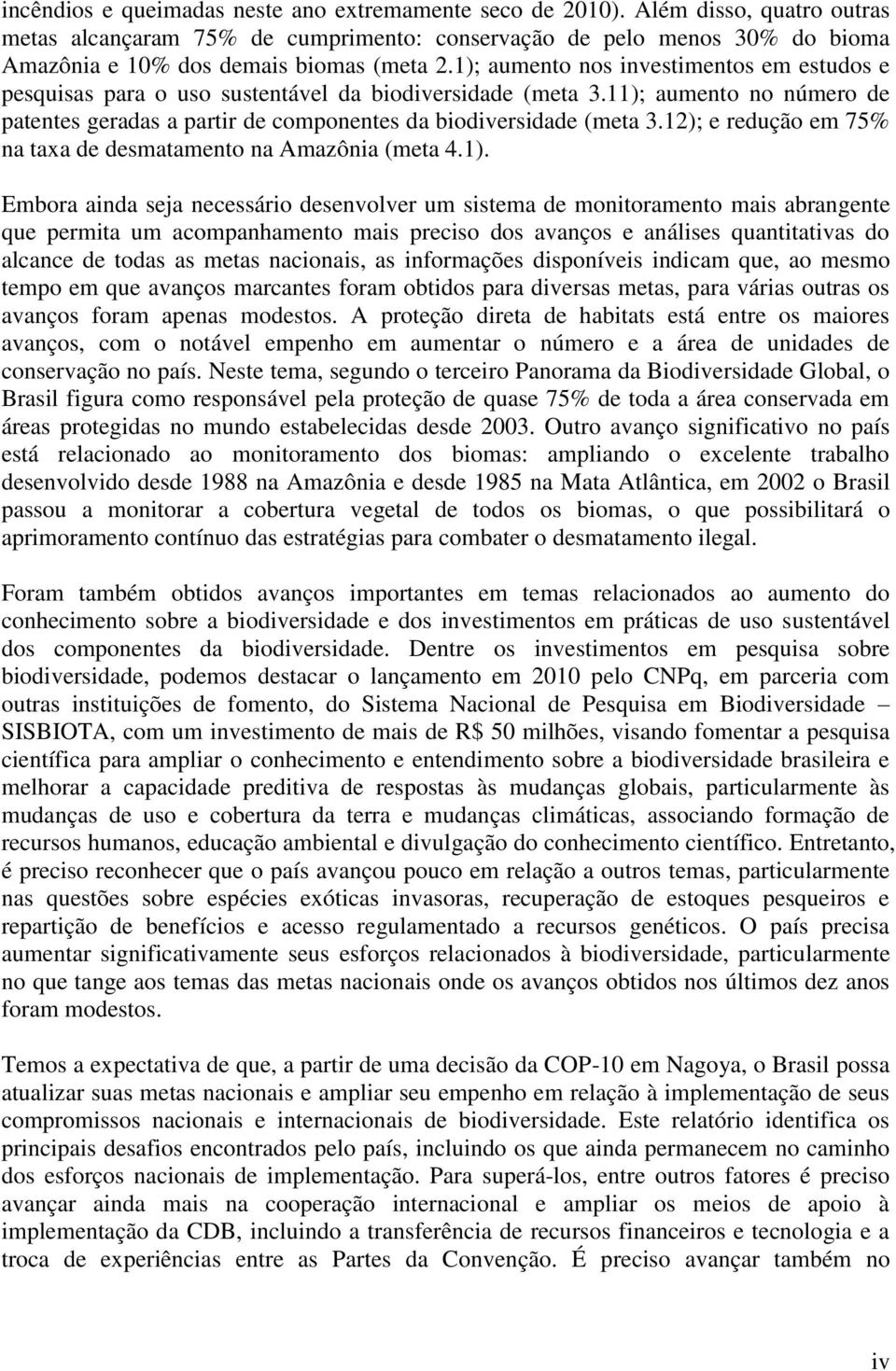 1); aumento nos investimentos em estudos e pesquisas para o uso sustentável da biodiversidade (meta 3.11); aumento no número de patentes geradas a partir de componentes da biodiversidade (meta 3.