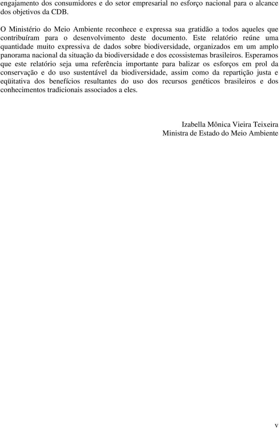 Este relatório reúne uma quantidade muito expressiva de dados sobre biodiversidade, organizados em um amplo panorama nacional da situação da biodiversidade e dos ecossistemas brasileiros.