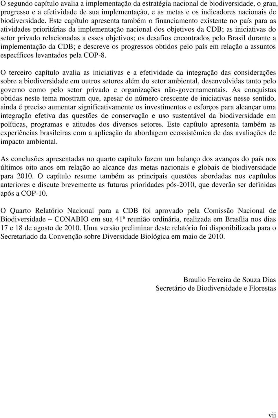 objetivos; os desafios encontrados pelo Brasil durante a implementação da CDB; e descreve os progressos obtidos pelo país em relação a assuntos específicos levantados pela COP-8.