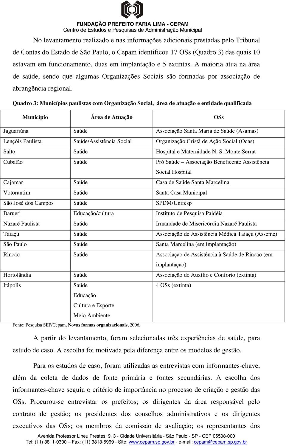 Quadro 3: Municípios paulistas com Organização Social, área de atuação e entidade qualificada Município Área de Atuação OSs Jaguariúna Saúde Associação Santa Maria de Saúde (Asamas) Lençóis Paulista