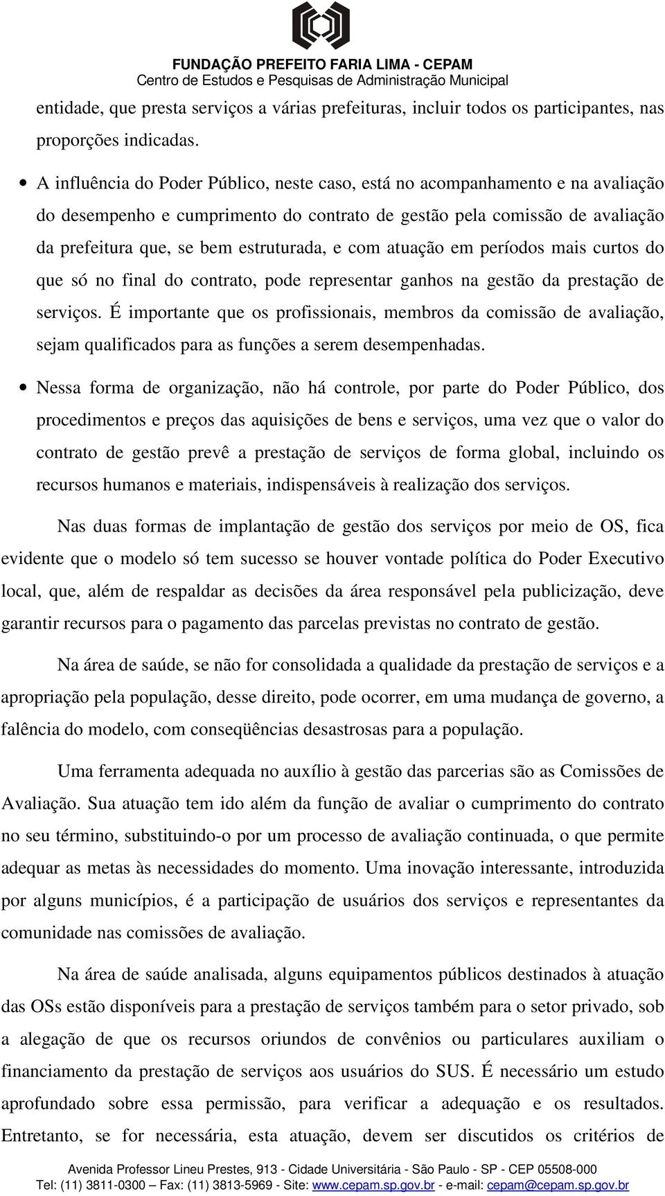 com atuação em períodos mais curtos do que só no final do contrato, pode representar ganhos na gestão da prestação de serviços.