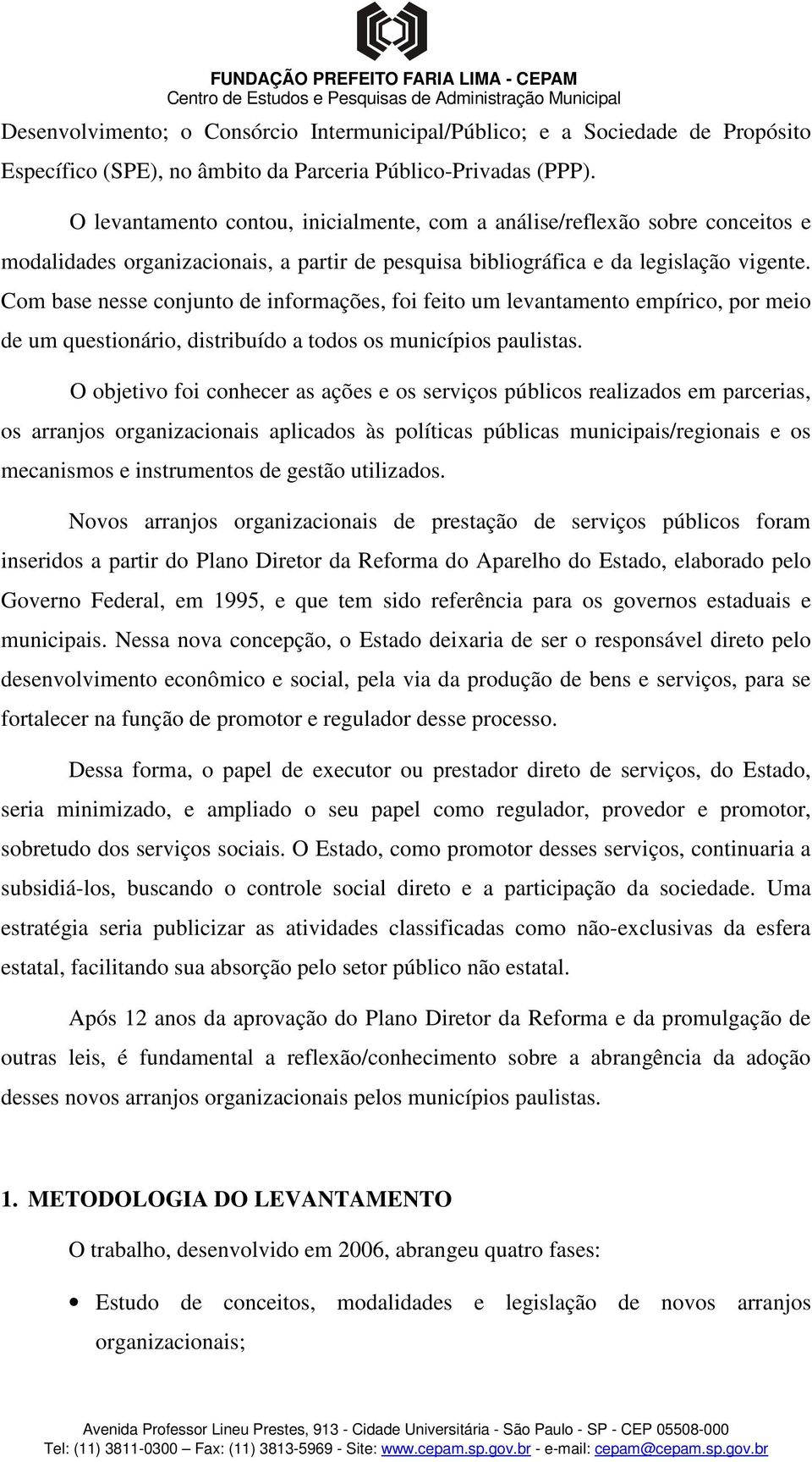 Com base nesse conjunto de informações, foi feito um levantamento empírico, por meio de um questionário, distribuído a todos os municípios paulistas.