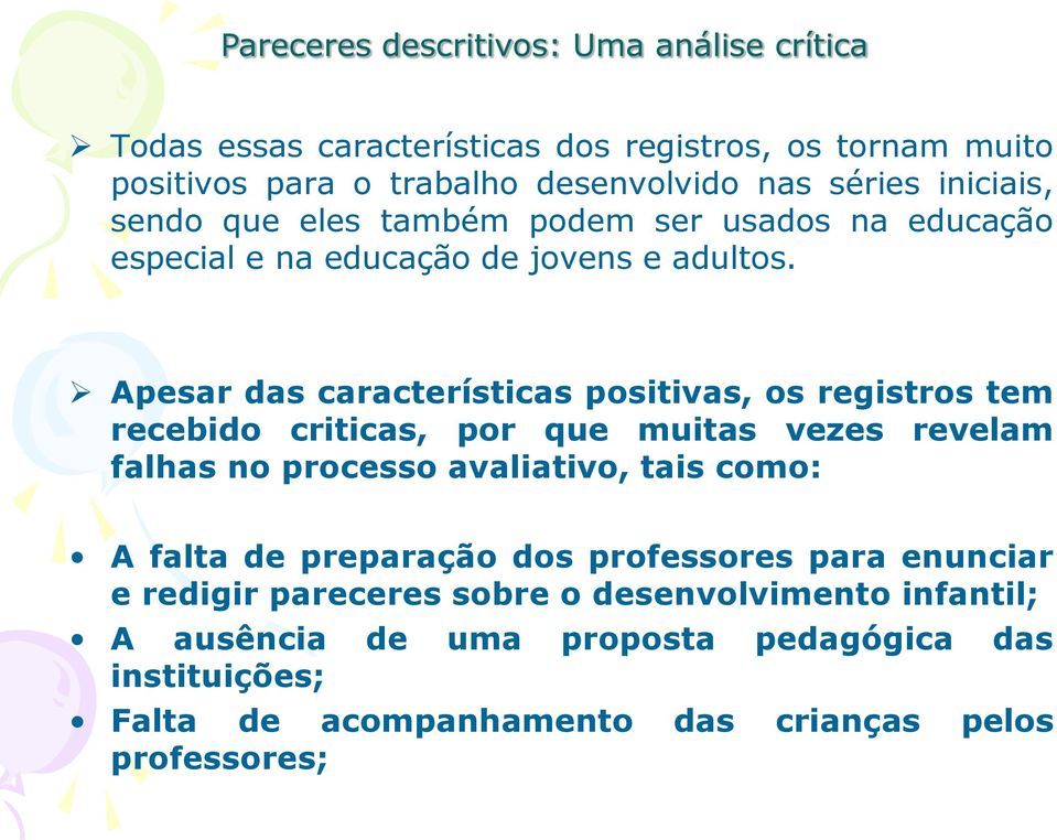 Apesar das características positivas, os registros tem recebido criticas, por que muitas vezes revelam falhas no processo avaliativo, tais