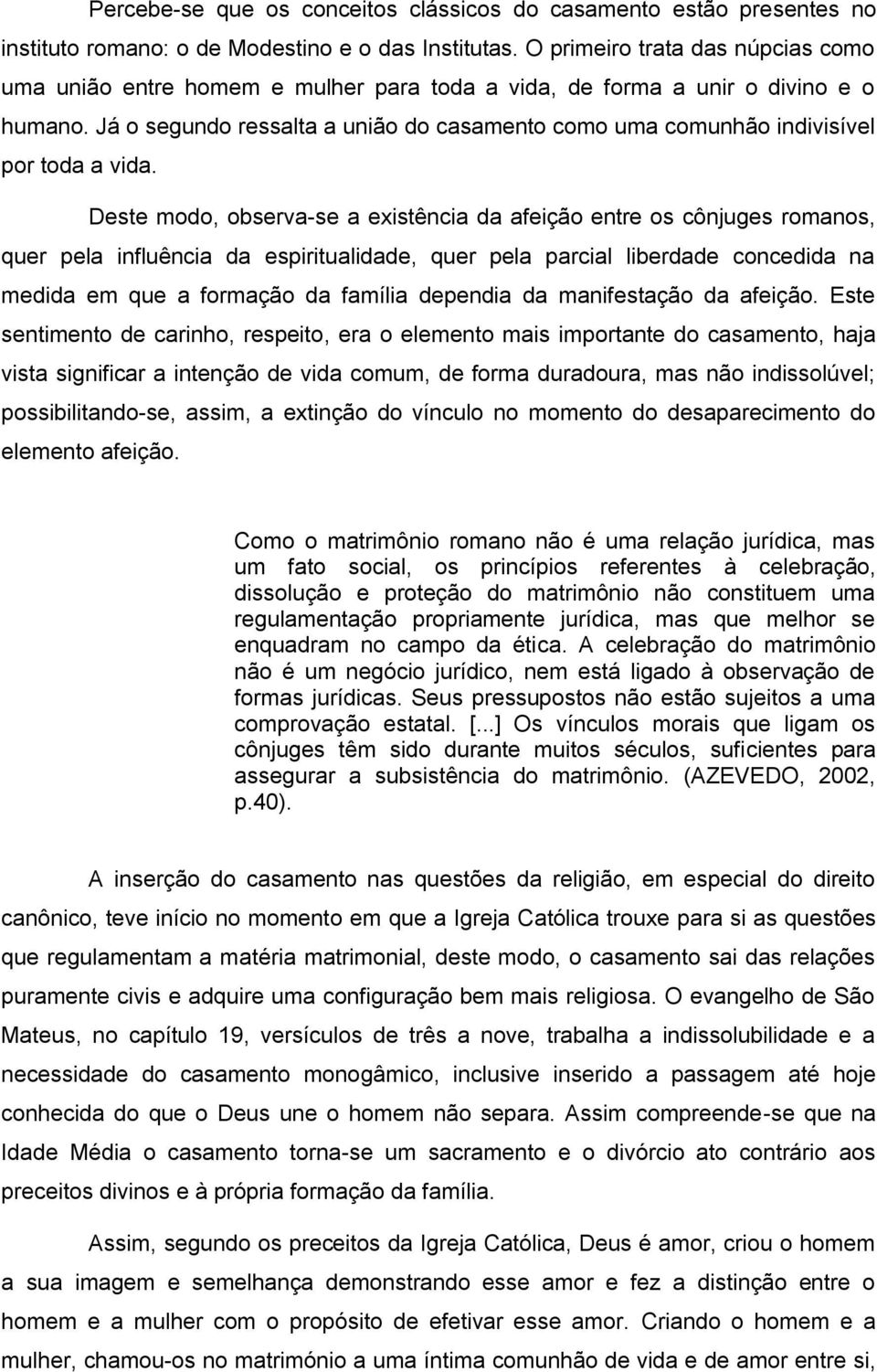 Já o segundo ressalta a união do casamento como uma comunhão indivisível por toda a vida.