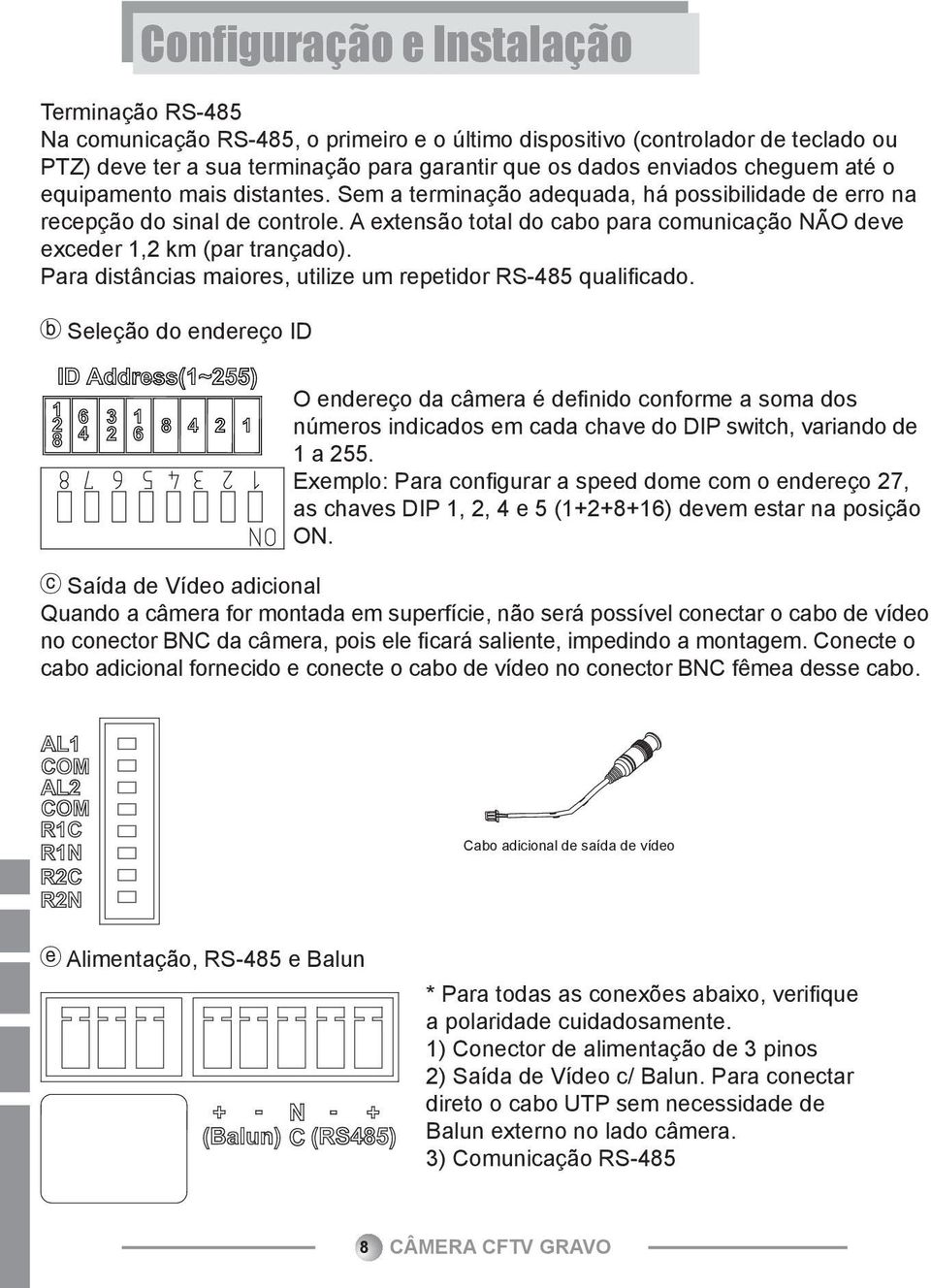 A extensão total do cabo para comunicação NÃO deve exceder 1,2 km (par trançado). Para distâncias maiores, utilize um repetidor RS-485 qualificado.