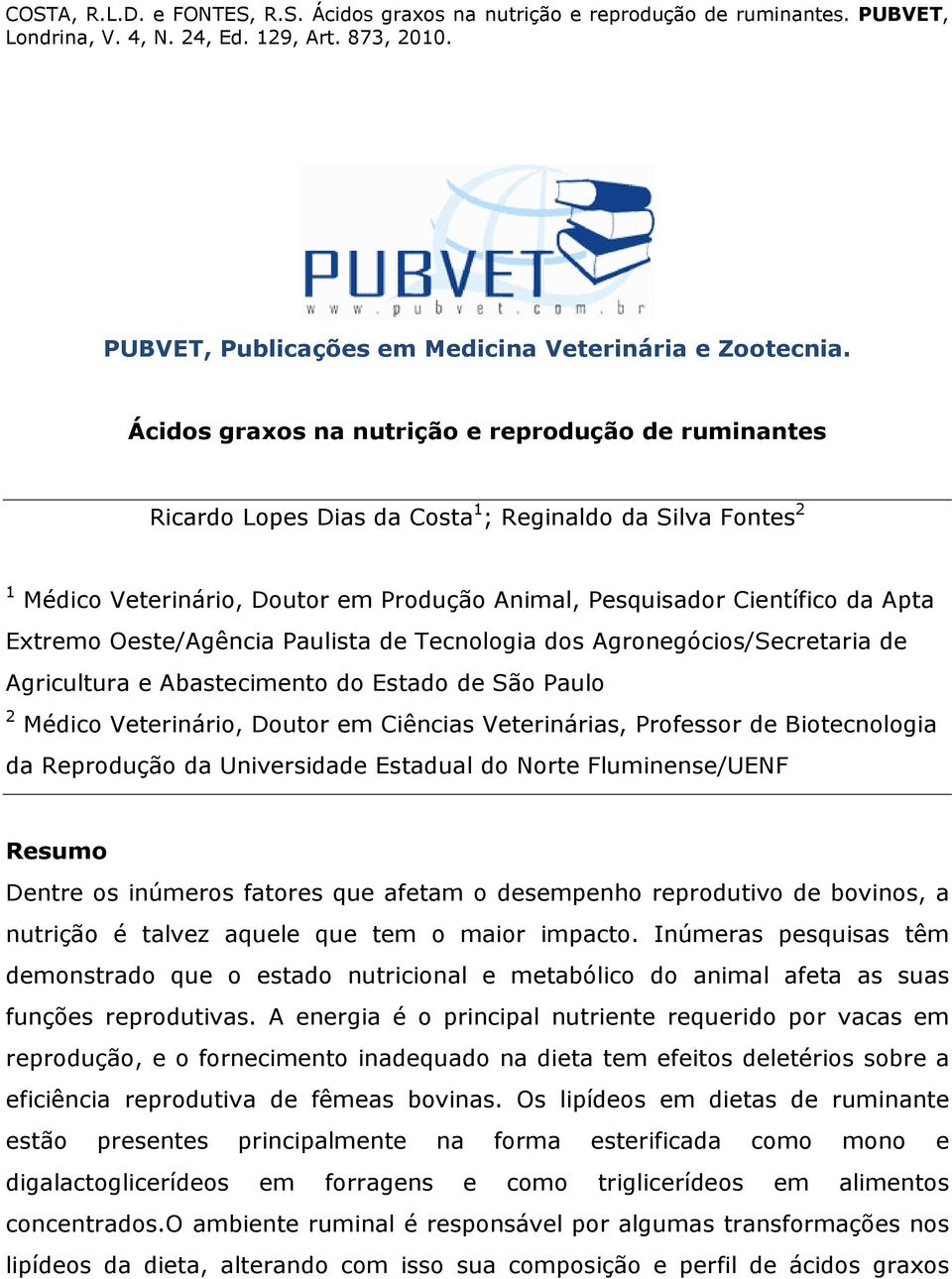 Extremo Oeste/Agência Paulista de Tecnologia dos Agronegócios/Secretaria de Agricultura e Abastecimento do Estado de São Paulo 2 Médico Veterinário, Doutor em Ciências Veterinárias, Professor de