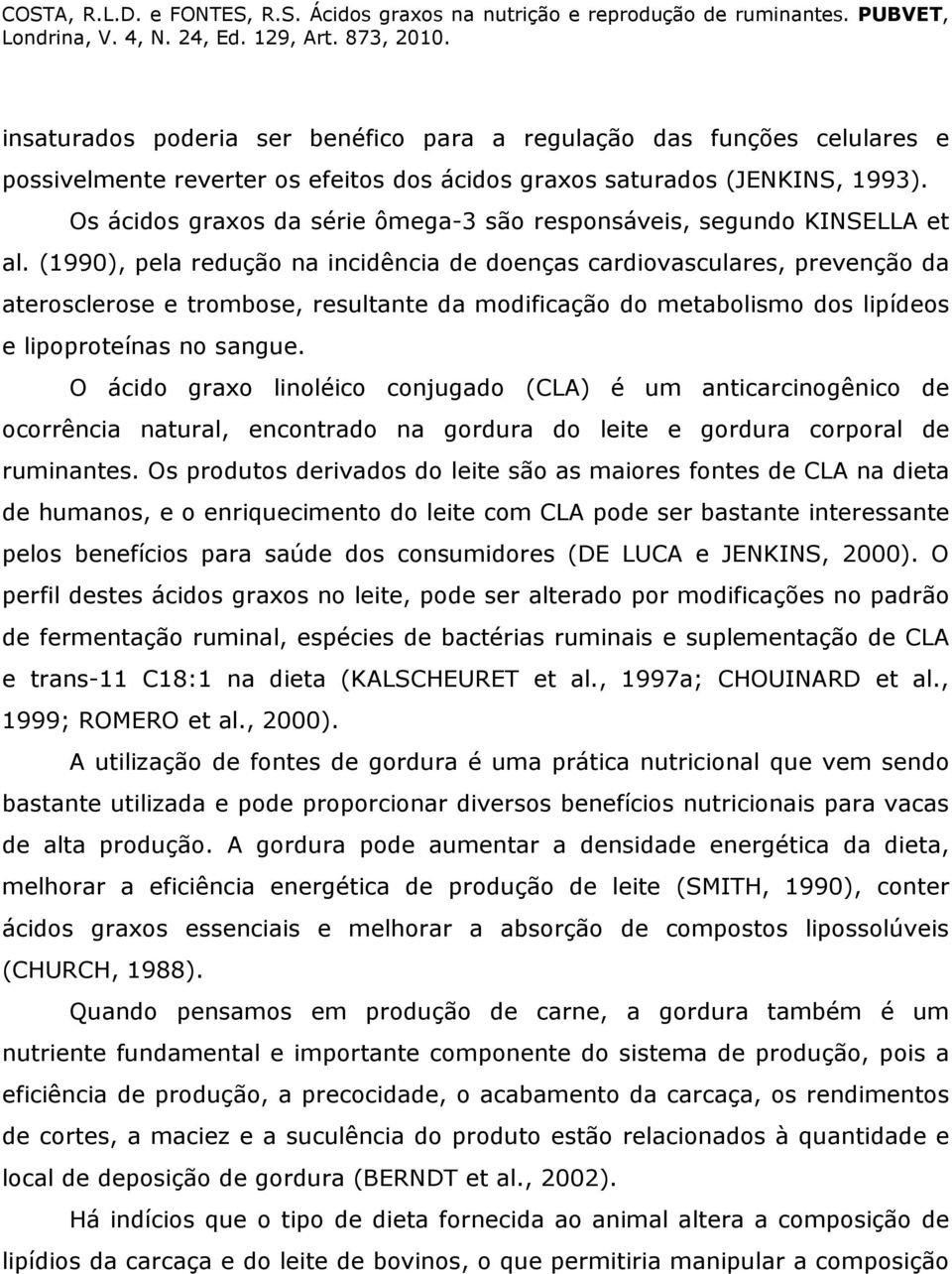 (1990), pela redução na incidência de doenças cardiovasculares, prevenção da aterosclerose e trombose, resultante da modificação do metabolismo dos lipídeos e lipoproteínas no sangue.