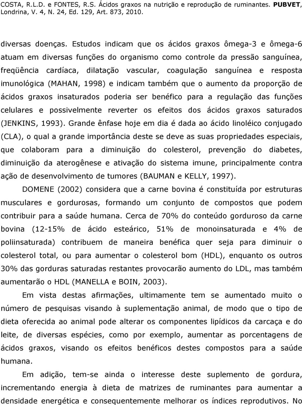 resposta imunológica (MAHAN, 1998) e indicam também que o aumento da proporção de ácidos graxos insaturados poderia ser benéfico para a regulação das funções celulares e possivelmente reverter os