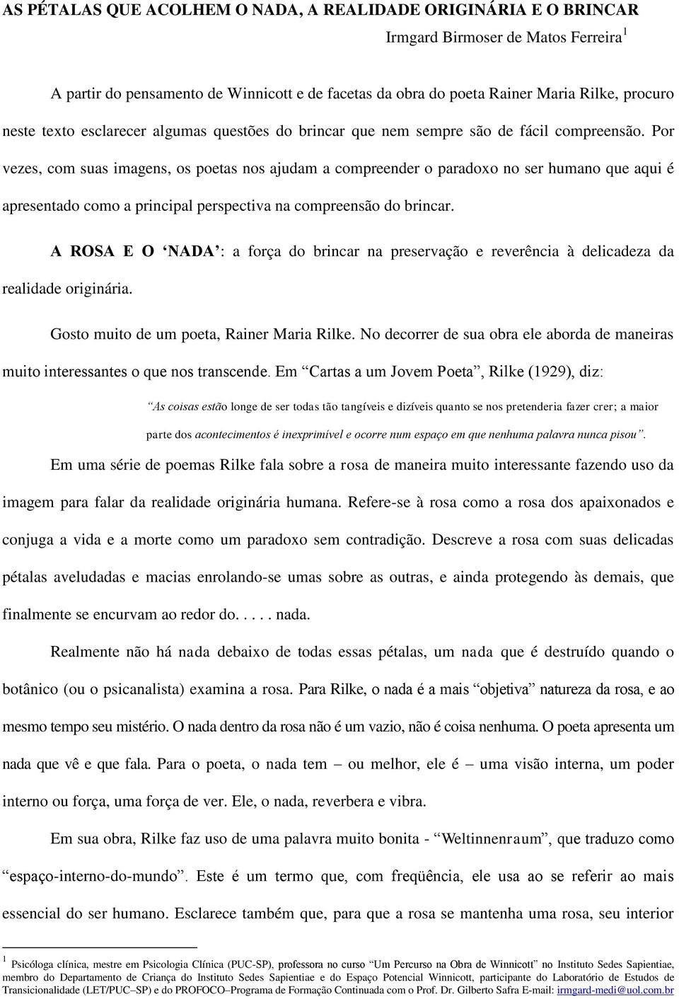 Por vezes, com suas imagens, os poetas nos ajudam a compreender o paradoxo no ser humano que aqui é apresentado como a principal perspectiva na compreensão do brincar.