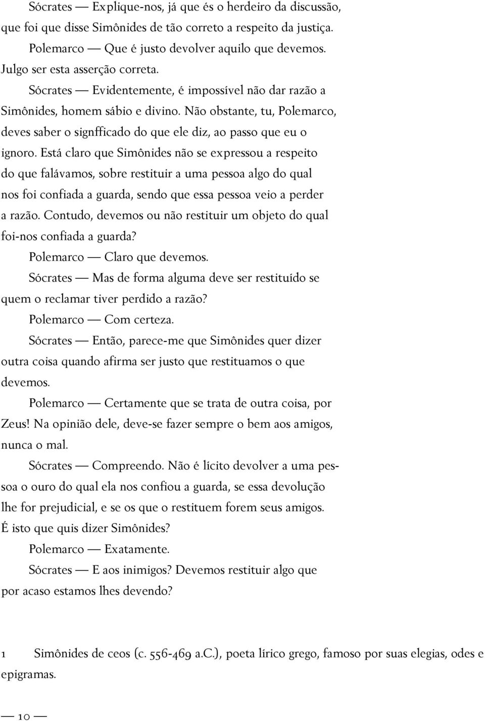 Não obstante, tu, Polemarco, deves saber o signfficado do que ele diz, ao passo que eu o ignoro.