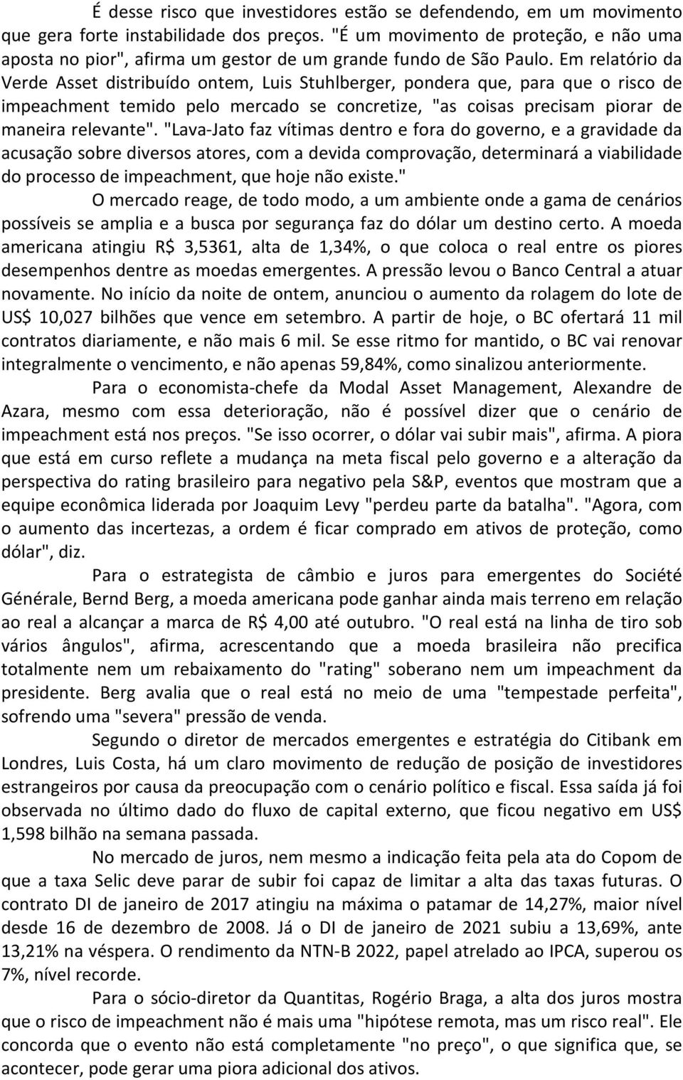 Em relatório da Verde Asset distribuído ontem, Luis Stuhlberger, pondera que, para que o risco de impeachment temido pelo mercado se concretize, "as coisas precisam piorar de maneira relevante".