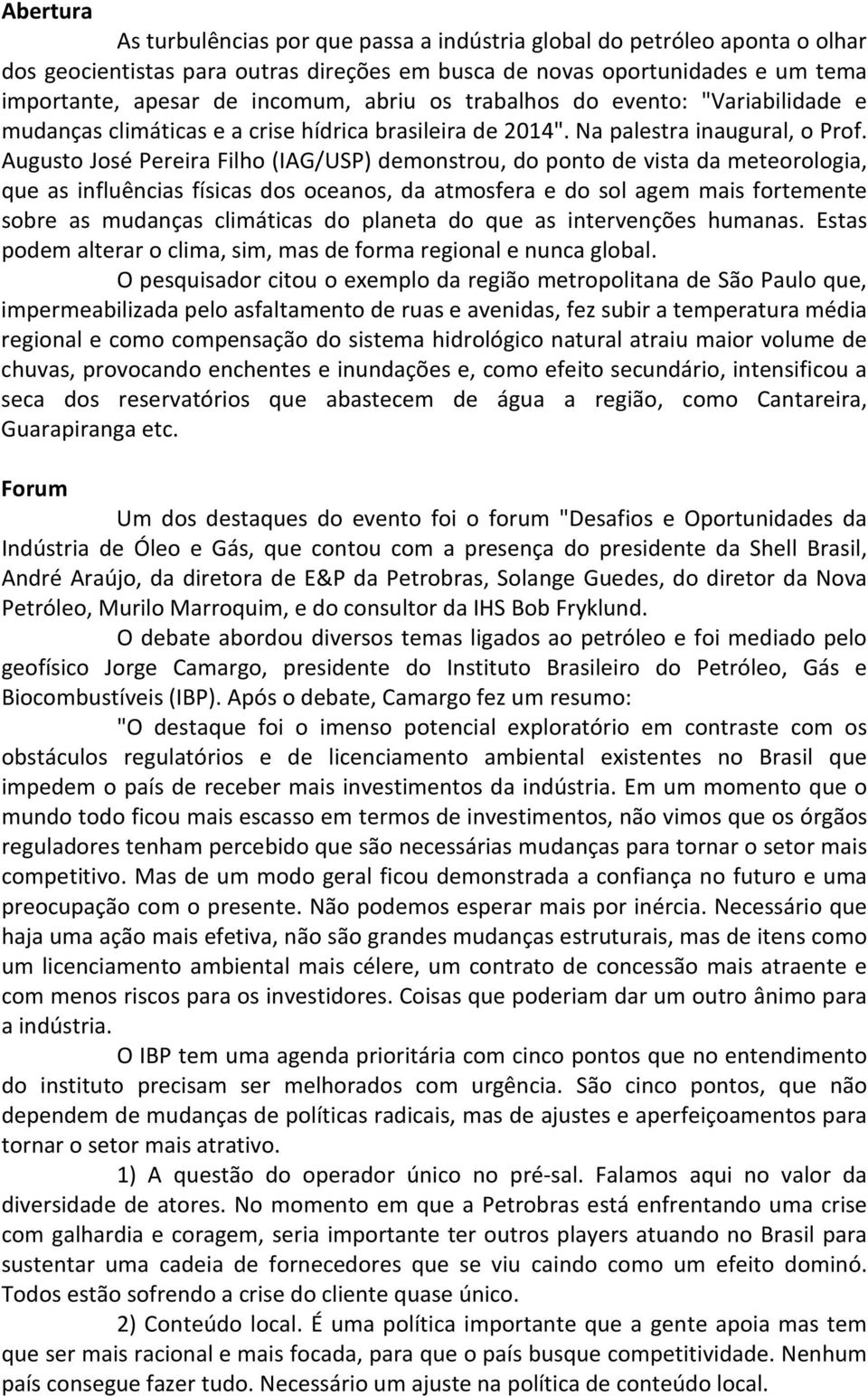 Augusto José Pereira Filho (IAG/USP) demonstrou, do ponto de vista da meteorologia, que as influências físicas dos oceanos, da atmosfera e do sol agem mais fortemente sobre as mudanças climáticas do