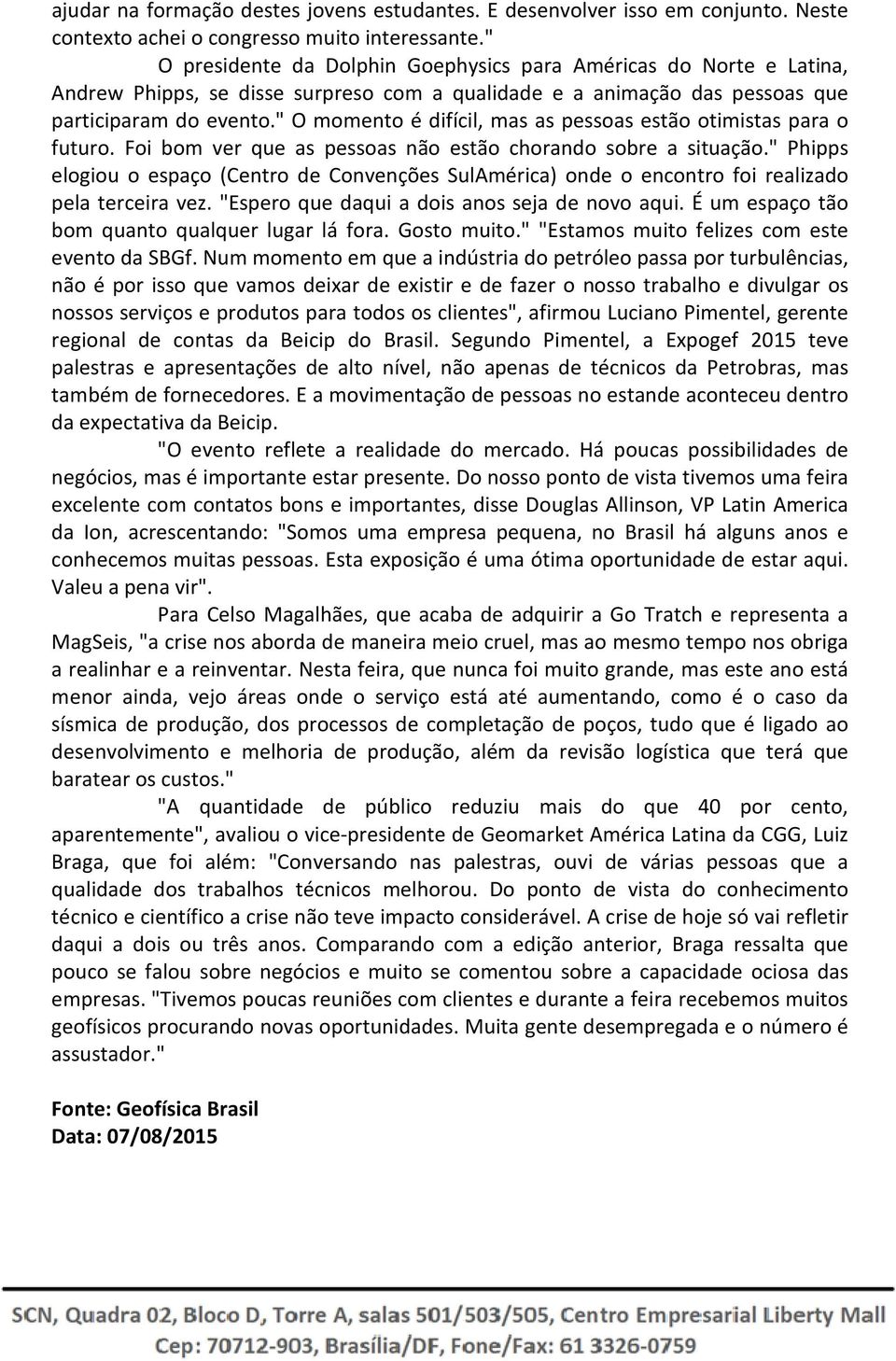 " O momento é difícil, mas as pessoas estão otimistas para o futuro. Foi bom ver que as pessoas não estão chorando sobre a situação.