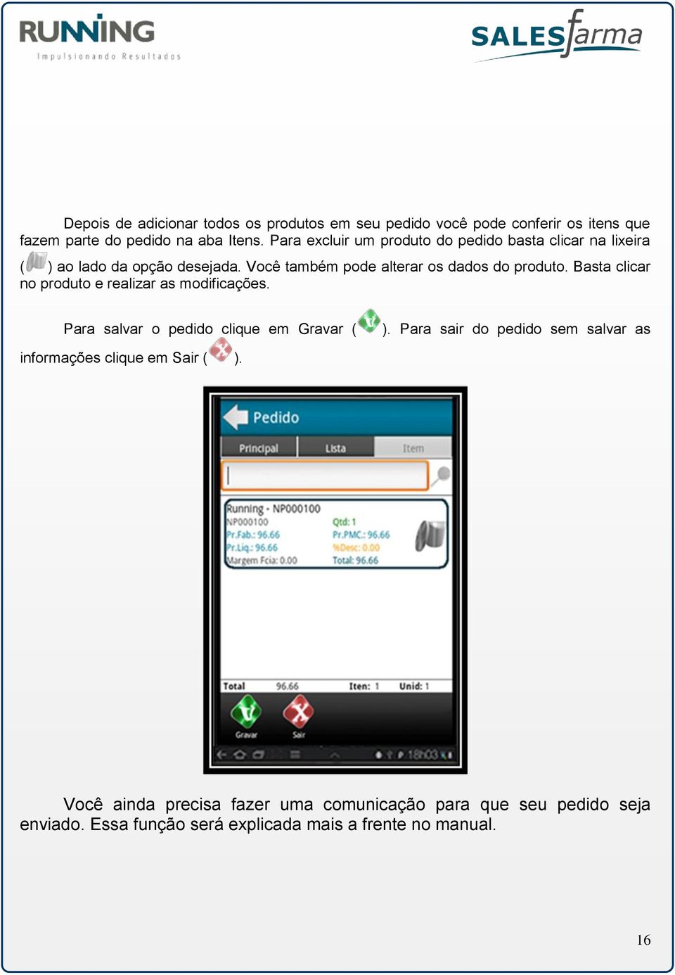 Basta clicar no produto e realizar as modificações. Para salvar o pedido clique em Gravar ( ).