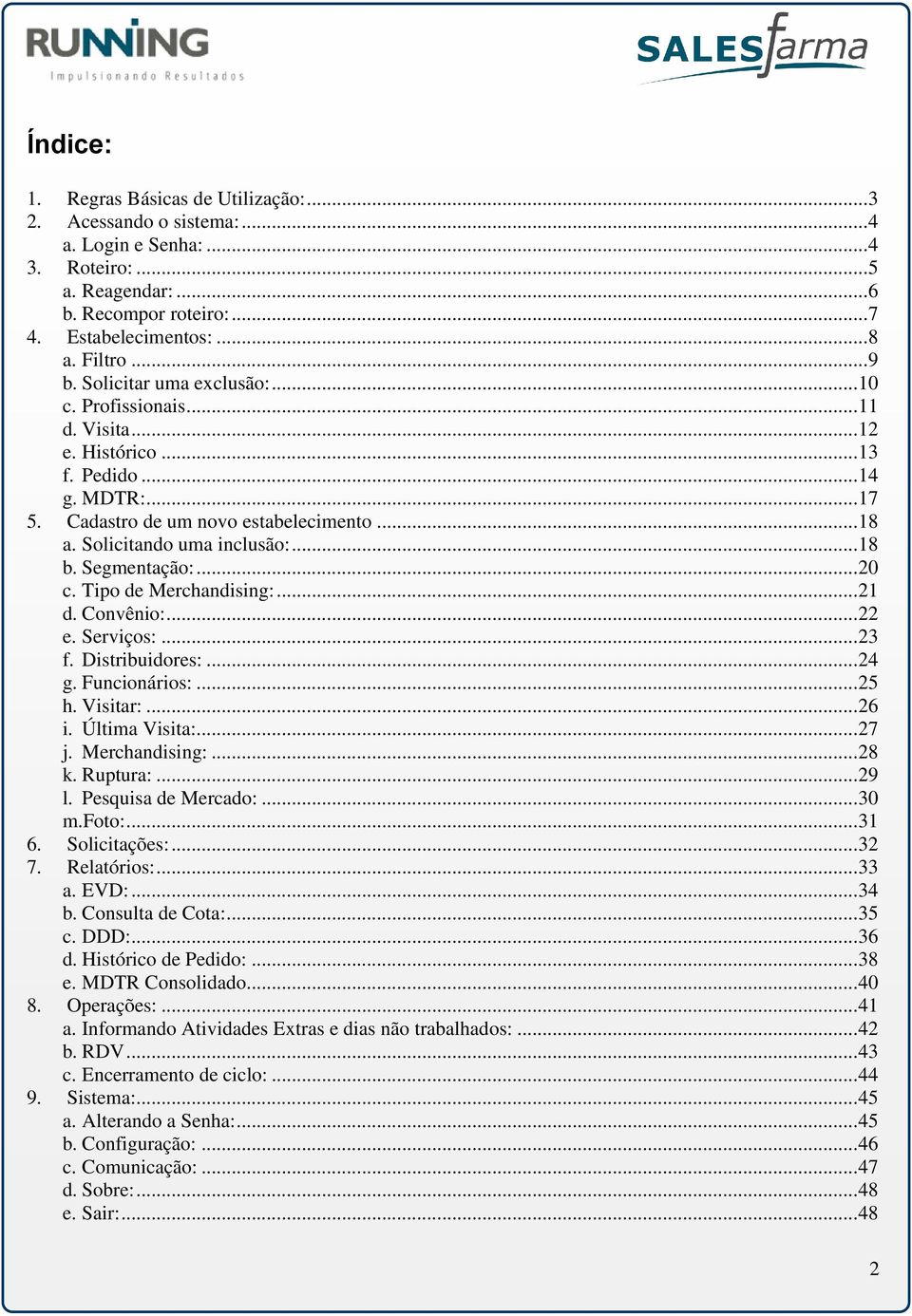 Solicitando uma inclusão:... 18 b. Segmentação:... 20 c. Tipo de Merchandising:... 21 d. Convênio:... 22 e. Serviços:... 23 f. Distribuidores:... 24 g. Funcionários:... 25 h. Visitar:... 26 i.