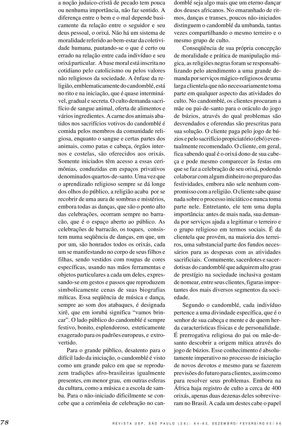 A base moral está inscrita no cotidiano pelo catolicismo ou pelos valores não religiosos da sociedade.