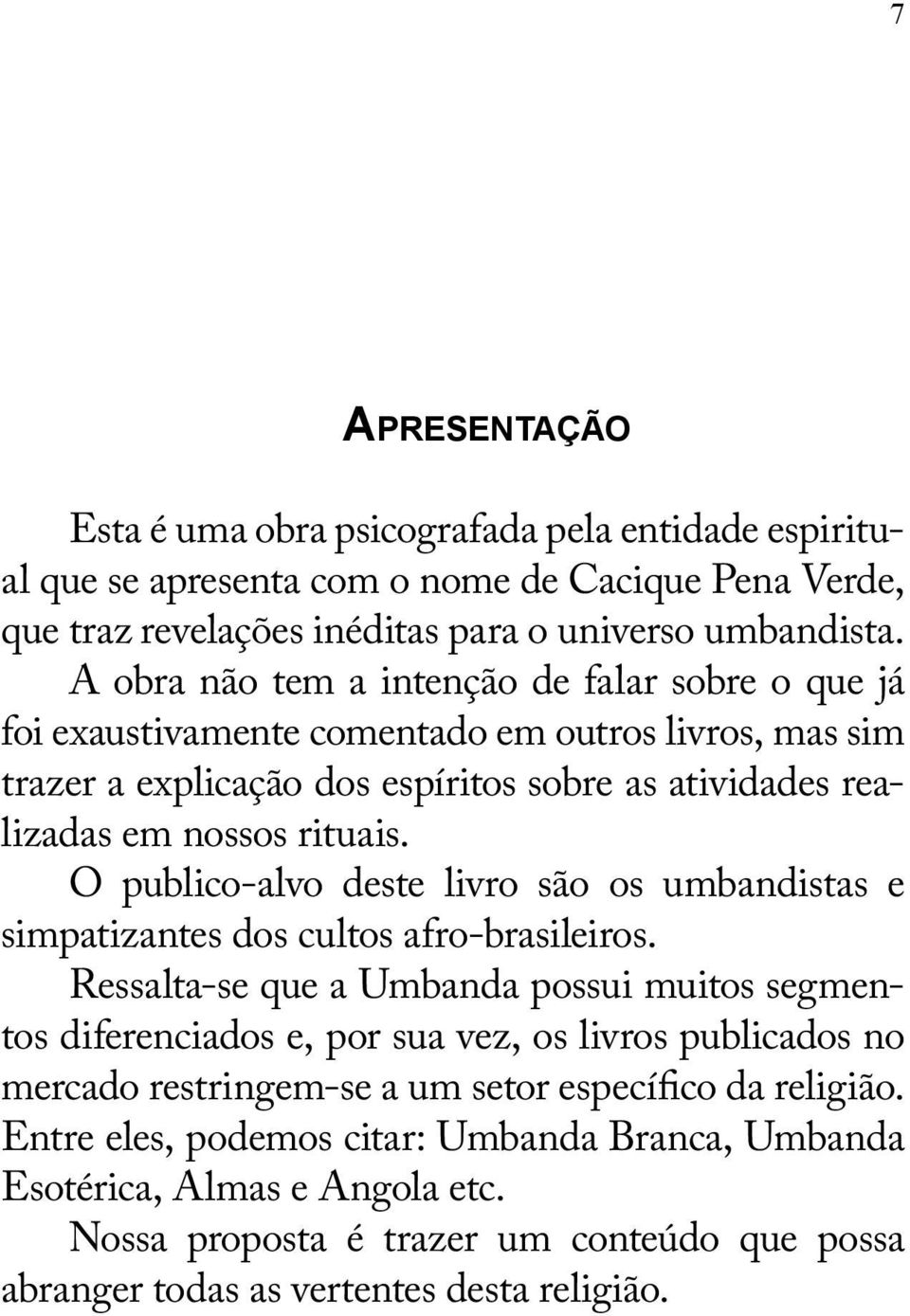 O publico-alvo deste livro são os umbandistas e simpatizantes dos cultos afro-brasileiros.