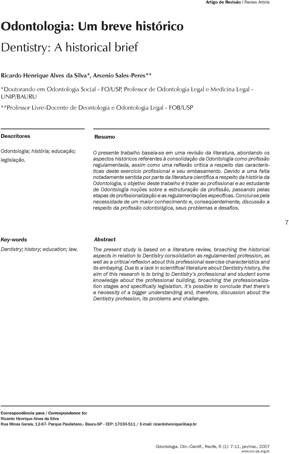 Medicina Legal - UNIP/BAURU **Professor Livre-Docente de Deontologia e Odontologia Legal - FOB/USP Descritores Odontologia; história; educação; legislação.