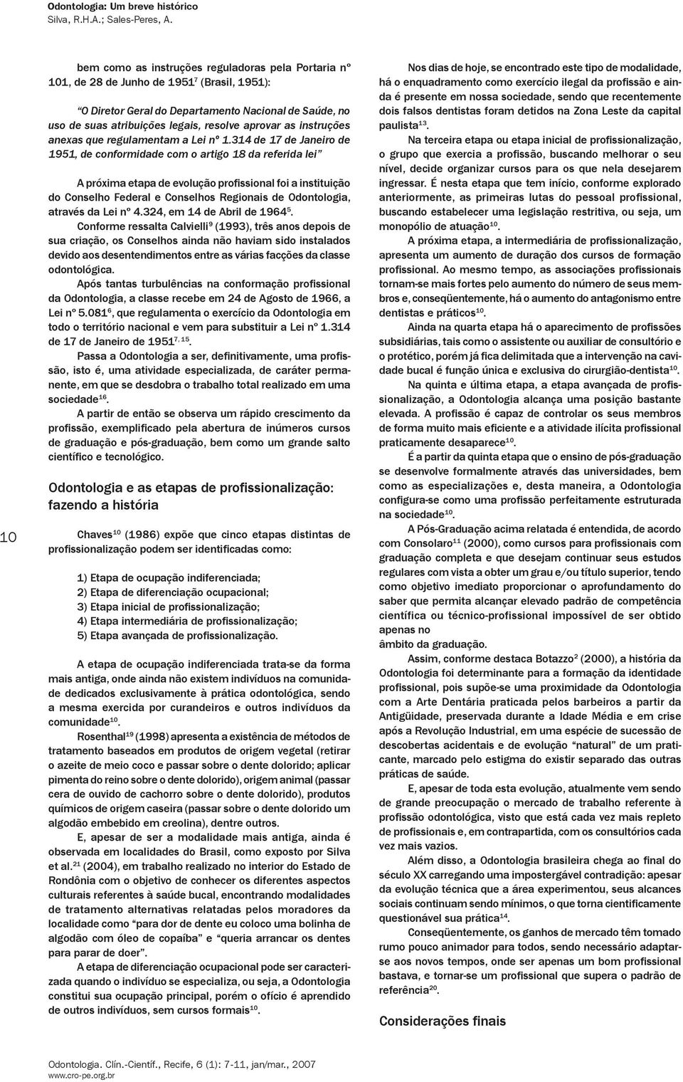 314 de 17 de Janeiro de 1951, de conformidade com o artigo 18 da referida lei A próxima etapa de evolução profissional foi a instituição do Conselho Federal e Conselhos Regionais de Odontologia,