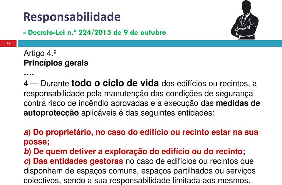 execução das medidas de autoprotecção aplicáveis é das seguintes entidades: a) Do proprietário, no caso do edifício ou recinto estar na sua posse; b) De quem