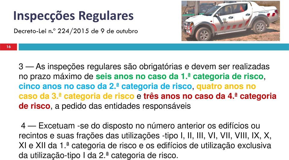 ª categoria de risco, cinco anos no caso da 2.ª categoria de risco, quatro anos no caso da 3.ª categoria de risco e três anos no caso da 4.