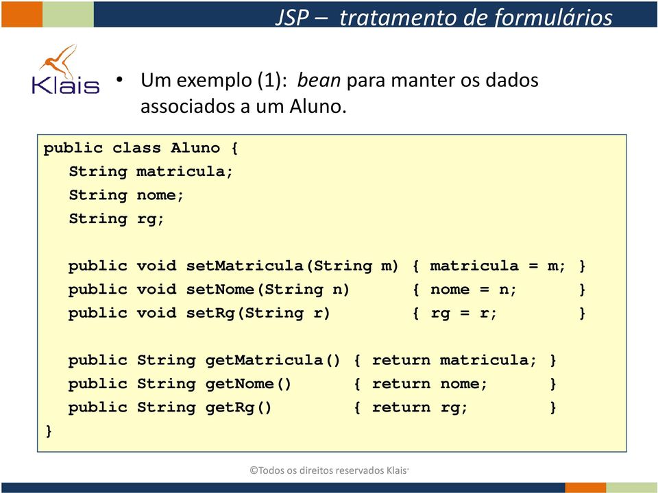 matricula = m; } public void setnome(string n) { nome = n; } public void setrg(string r) { rg = r; } }