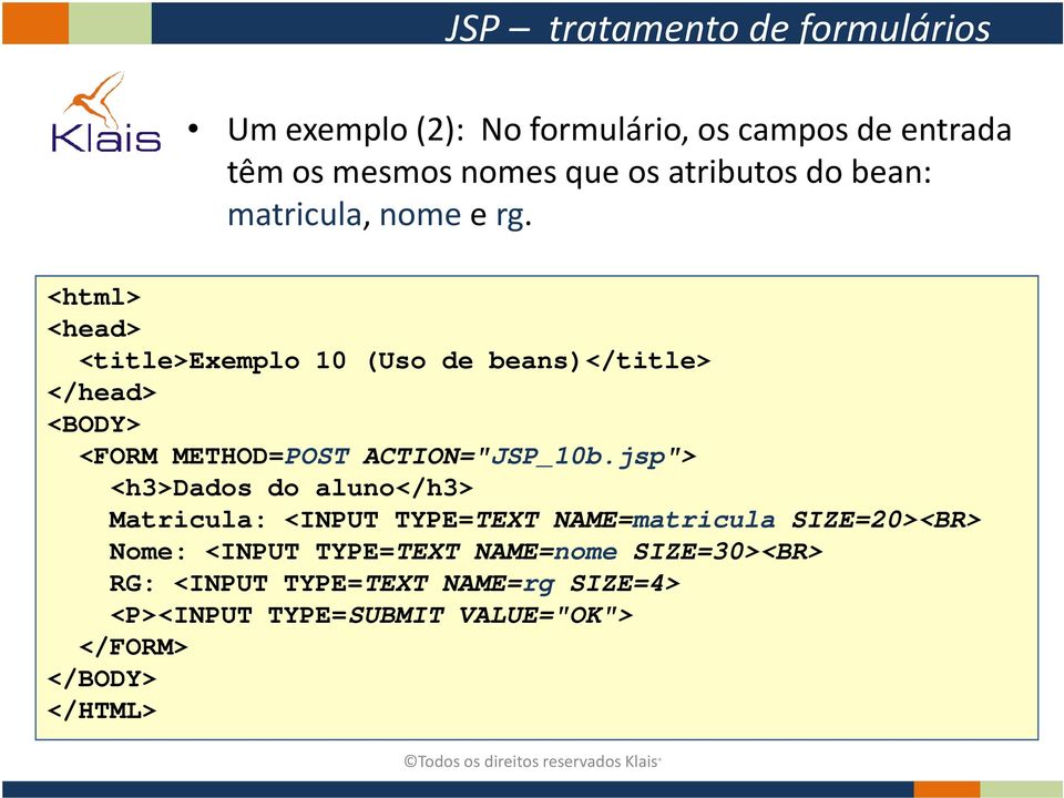 <html> <head> <title>exemplo 10 (Uso de beans)</title> </head> <BODY> <FORM METHOD=POST ACTION="JSP_10b.