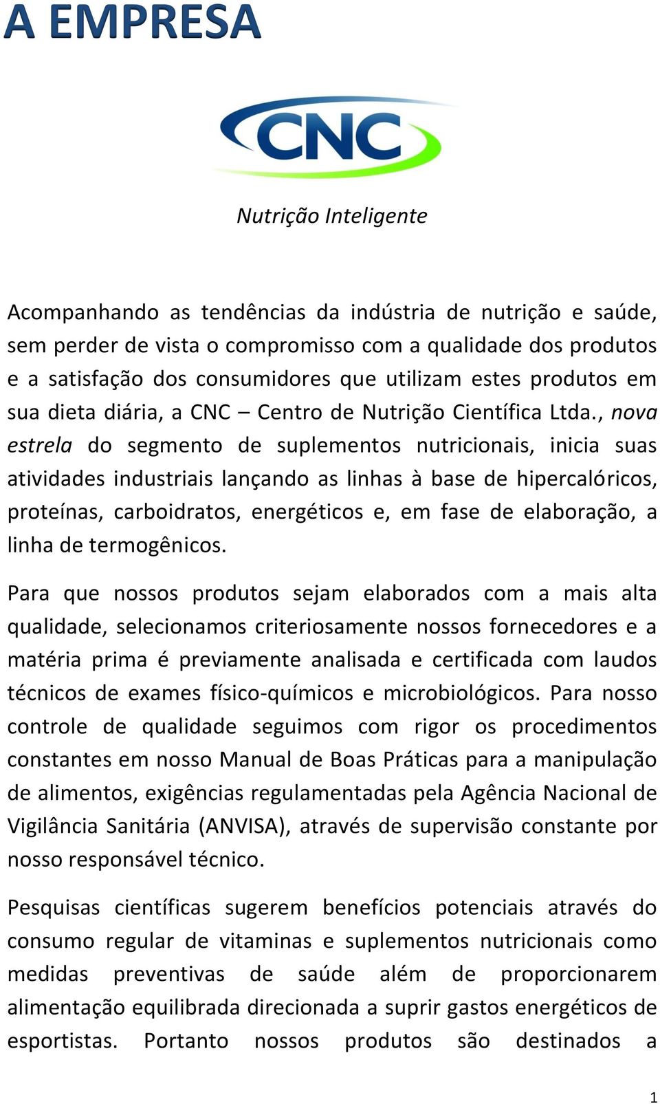 , nova estrela do segmento de suplementos nutricionais, inicia suas atividades industriais lançando as linhas à base de hipercalóricos, proteínas, carboidratos, energéticos e, em fase de elaboração,