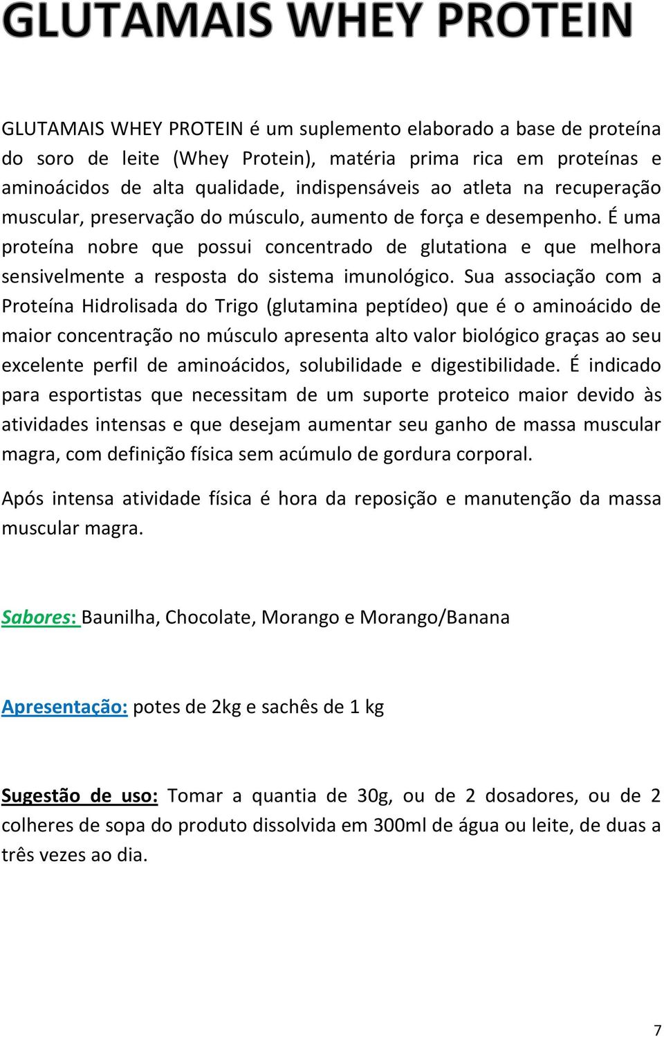 Sua associação com a Proteína Hidrolisada do Trigo (glutamina peptídeo) que é o aminoácido de maior concentração no músculo apresenta alto valor biológico graças ao seu excelente perfil de