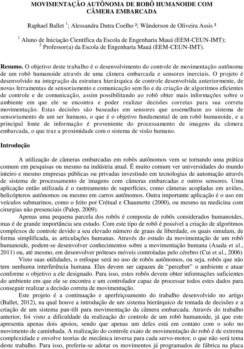 O objetivo deste trabalho é o desenvolvimento do controle de movimentação autônoma de um robô humanoide através de uma câmera embarcada e sensores inerciais.