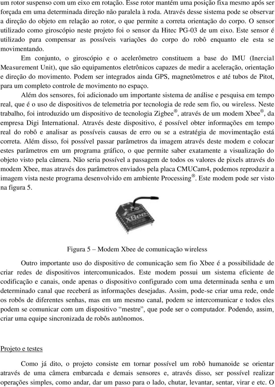 O sensor utilizado como giroscópio neste projeto foi o sensor da Hitec PG-03 de um eixo.