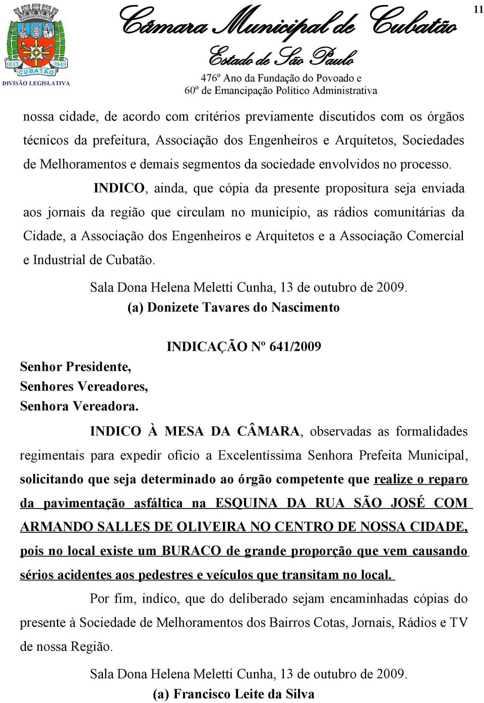 INDICO, ainda, que cópia da presente propositura seja enviada aos jornais da região que circulam no município, as rádios comunitárias da Cidade, a Associação dos Engenheiros e Arquitetos e a