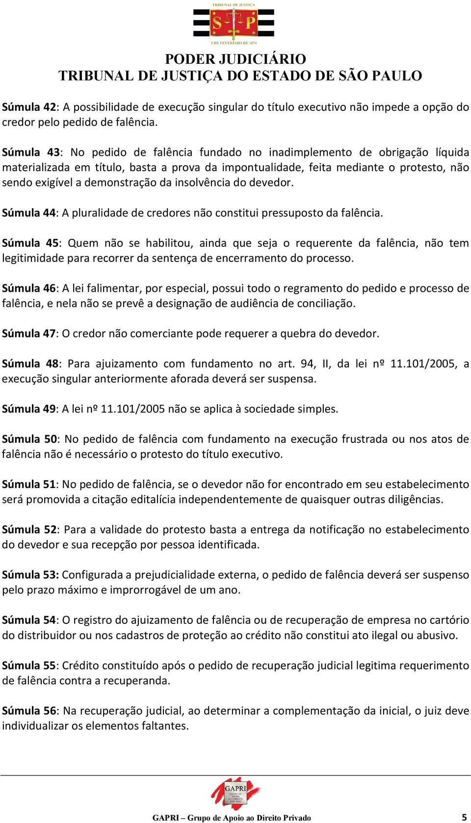 da insolvência do devedor. Súmula 44: A pluralidade de credores não constitui pressuposto da falência.