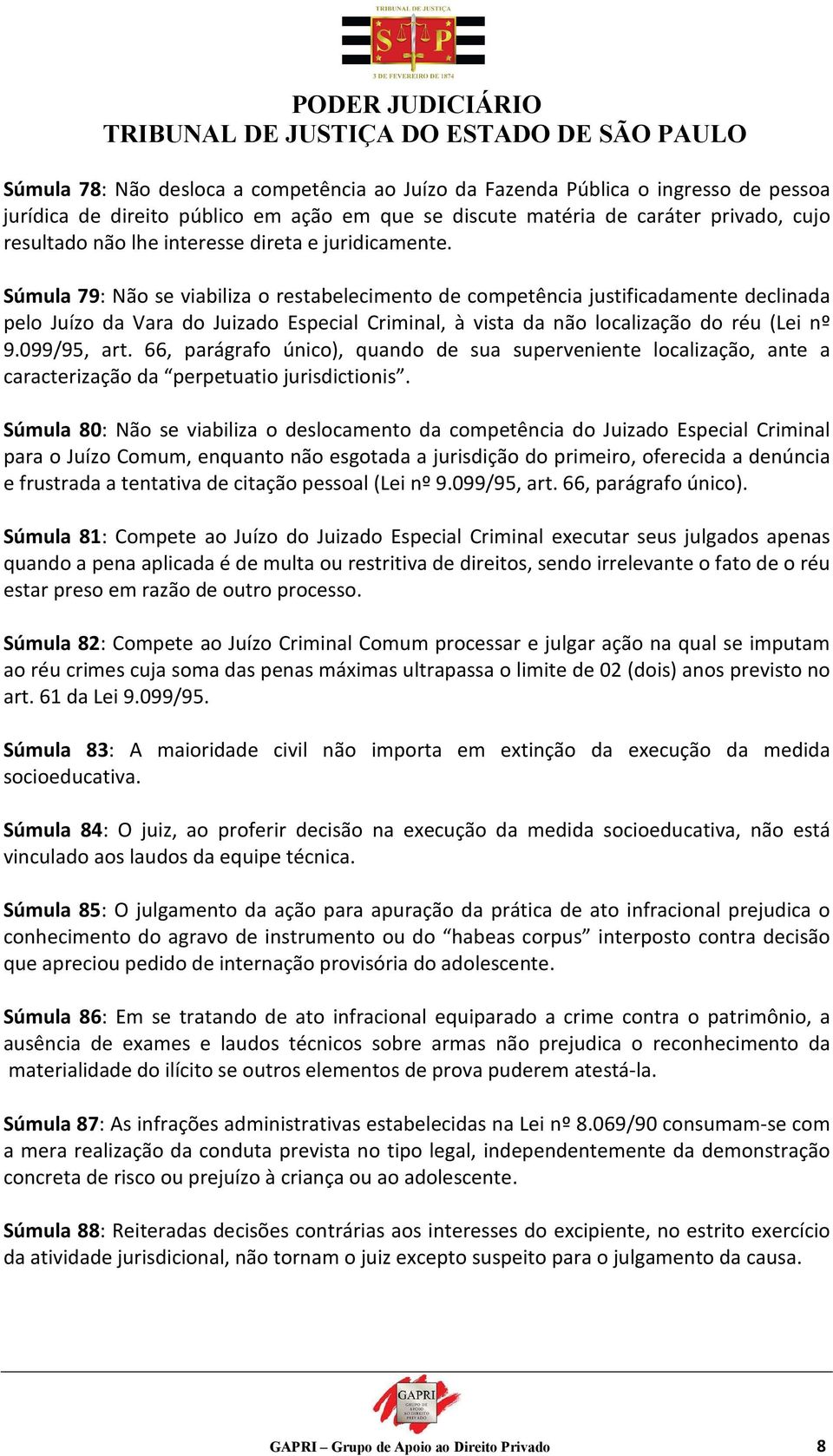 Súmula 79: Não se viabiliza o restabelecimento de competência justificadamente declinada pelo Juízo da Vara do Juizado Especial Criminal, à vista da não localização do réu (Lei nº 9.099/95, art.