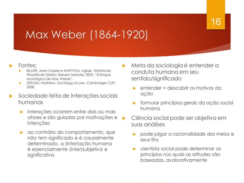 Sociedade feita de interações sociais humanas interações ocorrem entre dois ou mais atores e são guiadas por motivações e intenções Meta da sociologia é entender a conduta humana em seu