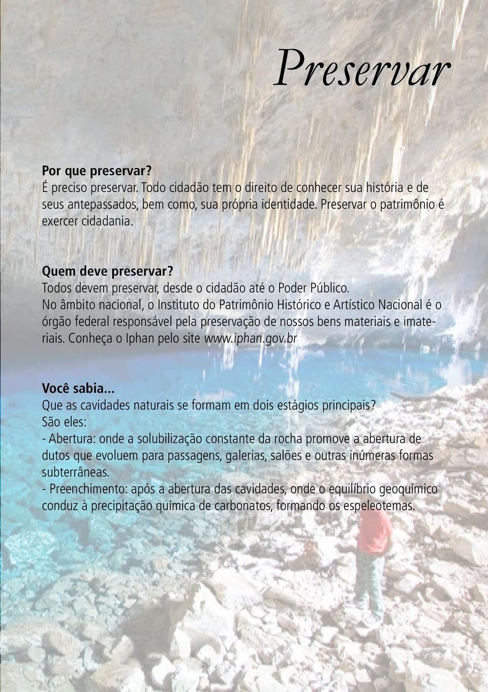 No âmbito nacional, o Instituto do Patrimônio Histórico e Artístico Nacional é o órgão federal responsável pela preservação de nossos bens materiais e imateriais. Conheça o Iphan pelo site www.iphan.